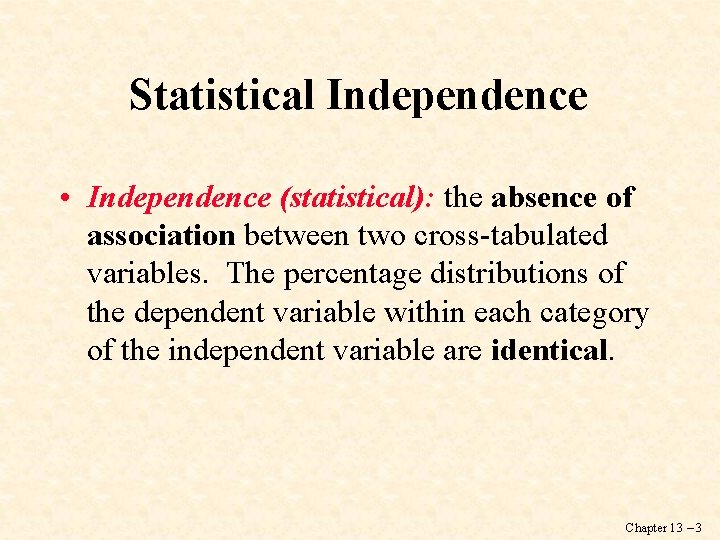 Statistical Independence • Independence (statistical): the absence of association between two cross-tabulated variables. The