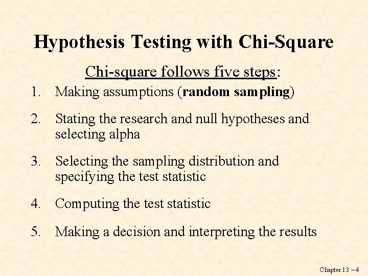 Hypothesis Testing with Chi-Square Chi-square follows five steps: 1. Making assumptions (random sampling) 2.