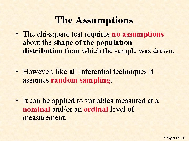 The Assumptions • The chi-square test requires no assumptions about the shape of the