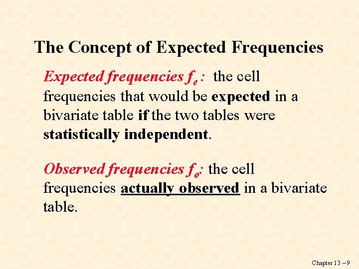 The Concept of Expected Frequencies Expected frequencies fe : the cell frequencies that would