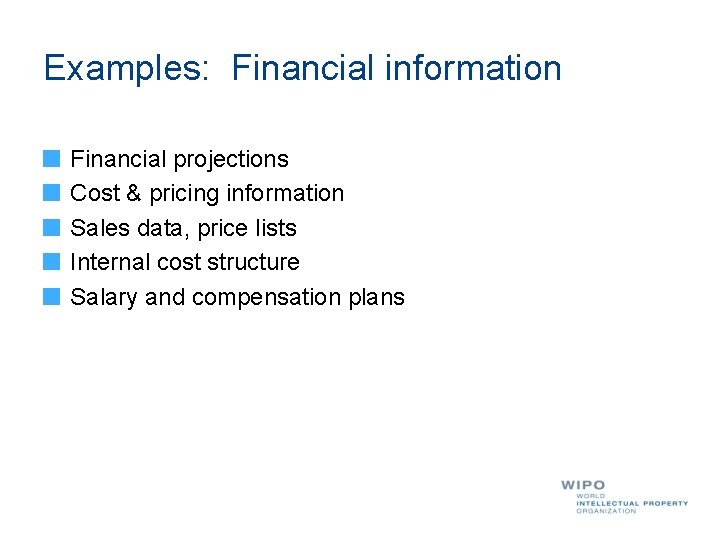 Examples: Financial information Financial projections Cost & pricing information Sales data, price lists Internal