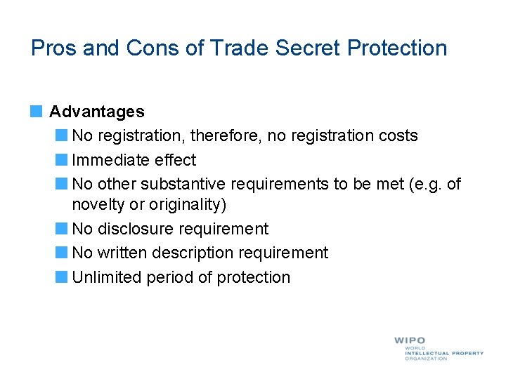Pros and Cons of Trade Secret Protection Advantages No registration, therefore, no registration costs