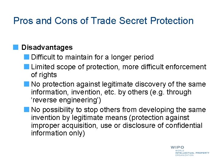 Pros and Cons of Trade Secret Protection Disadvantages Difficult to maintain for a longer