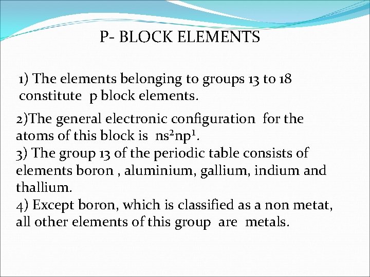 P- BLOCK ELEMENTS 1) The elements belonging to groups 13 to 18 constitute p