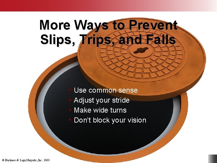 More Ways to Prevent Slips, Trips, and Falls • Use common sense • Adjust