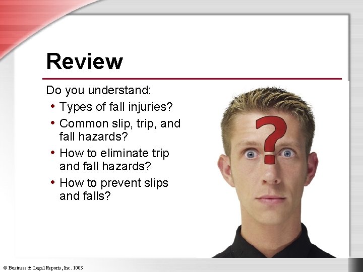 Review Do you understand: • Types of fall injuries? • Common slip, trip, and