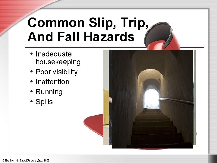 Common Slip, Trip, And Fall Hazards • Inadequate • • housekeeping Poor visibility Inattention