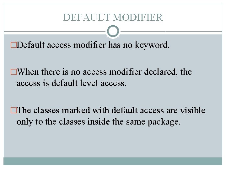 DEFAULT MODIFIER �Default access modifier has no keyword. �When there is no access modifier