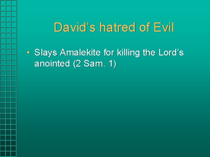 David’s hatred of Evil • Slays Amalekite for killing the Lord’s anointed (2 Sam. David’s hatred of Evil • Slays Amalekite for killing the Lord’s anointed (2 Sam.