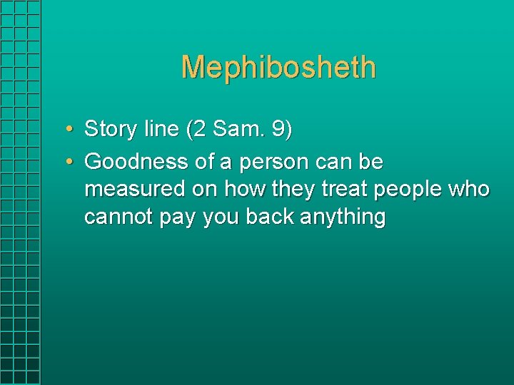 Mephibosheth • Story line (2 Sam. 9) • Goodness of a person can be Mephibosheth • Story line (2 Sam. 9) • Goodness of a person can be
