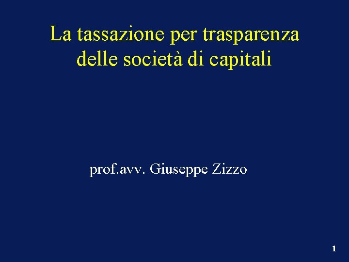 La tassazione per trasparenza delle società di capitali prof. avv. Giuseppe Zizzo 1 