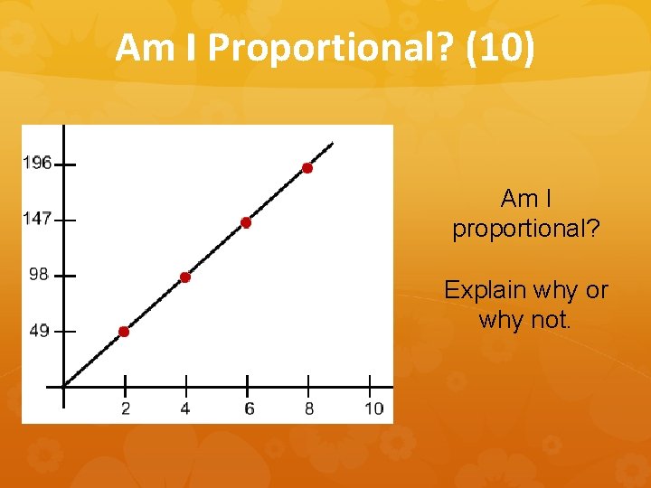 Am I Proportional? (10) Am I proportional? Explain why or why not. 