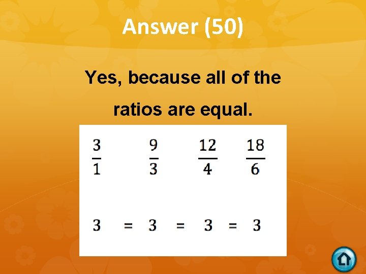 Answer (50) Yes, because all of the ratios are equal. 