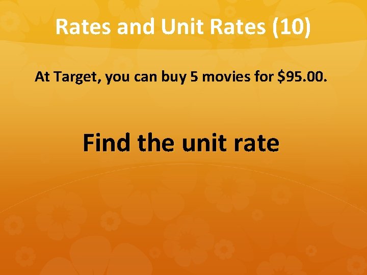 Rates and Unit Rates (10) At Target, you can buy 5 movies for $95.