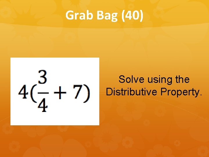 Grab Bag (40) Solve using the Distributive Property. 
