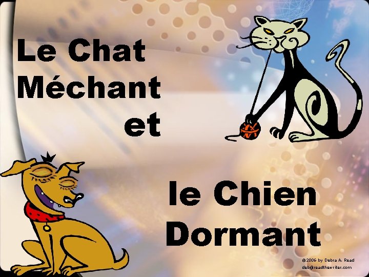 Le Chat Méchant et le Chien Dormant © 2006 by Debra A. Read deb@readthewriter.