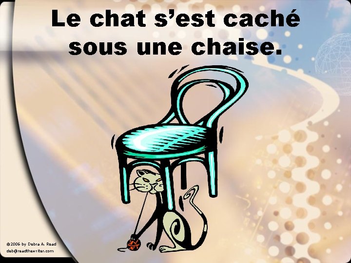 Le chat s’est caché sous une chaise. © 2006 by Debra A. Read deb@readthewriter.