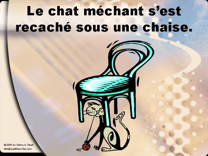 Le chat méchant s’est recaché sous une chaise. © 2006 by Debra A. Read