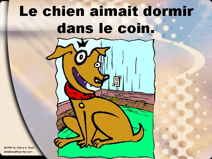 Le chien aimait dormir dans le coin. © 2006 by Debra A. Read deb@readthewriter.