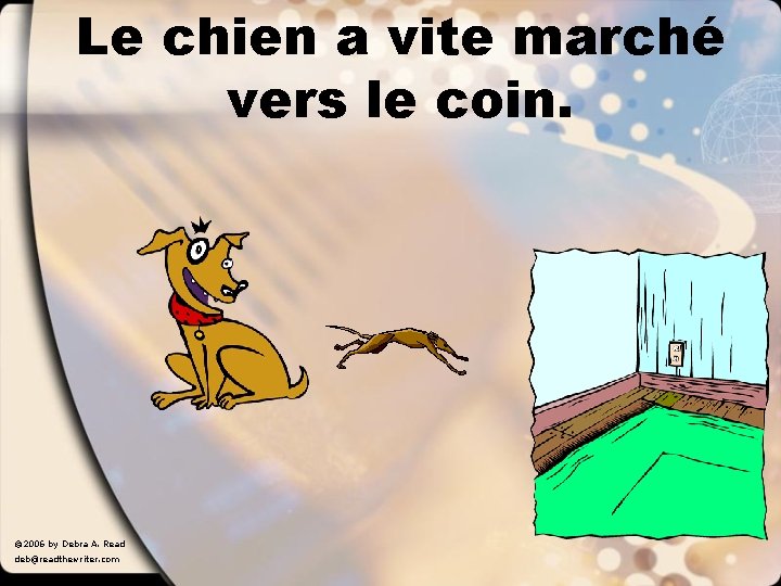 Le chien a vite marché vers le coin. © 2006 by Debra A. Read