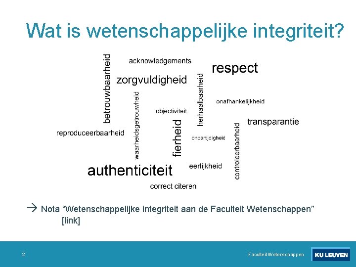 Wat is wetenschappelijke integriteit? Nota “Wetenschappelijke integriteit aan de Faculteit Wetenschappen” [link] 2 Faculteit