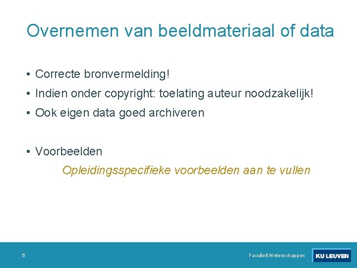 Overnemen van beeldmateriaal of data • Correcte bronvermelding! • Indien onder copyright: toelating auteur