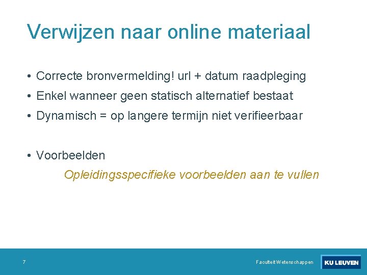 Verwijzen naar online materiaal • Correcte bronvermelding! url + datum raadpleging • Enkel wanneer