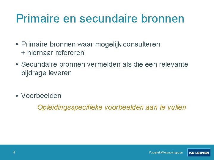 Primaire en secundaire bronnen • Primaire bronnen waar mogelijk consulteren + hiernaar refereren •