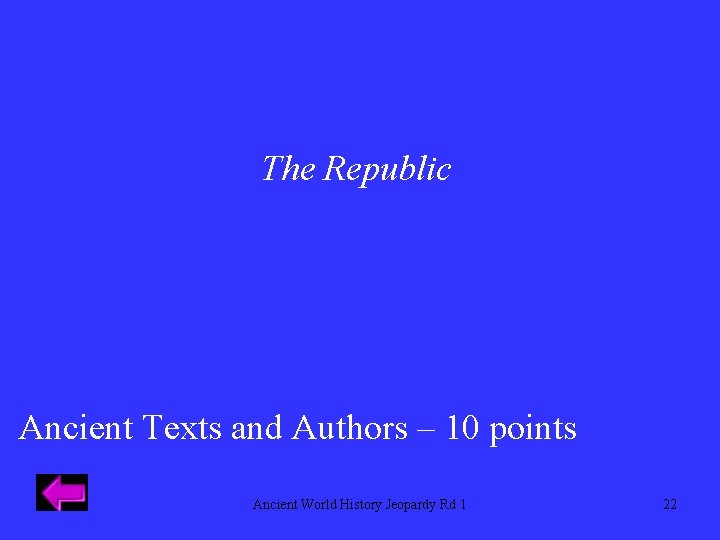 The Republic Ancient Texts and Authors – 10 points Ancient World History Jeopardy Rd