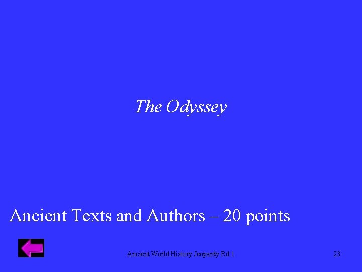 The Odyssey Ancient Texts and Authors – 20 points Ancient World History Jeopardy Rd