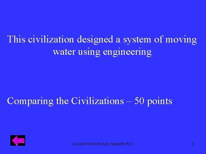 This civilization designed a system of moving water using engineering Comparing the Civilizations –