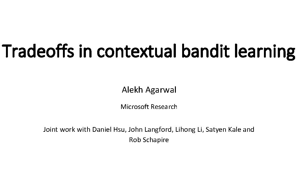 Tradeoffs in contextual bandit learning Alekh Agarwal Microsoft Research Joint work with Daniel Hsu,