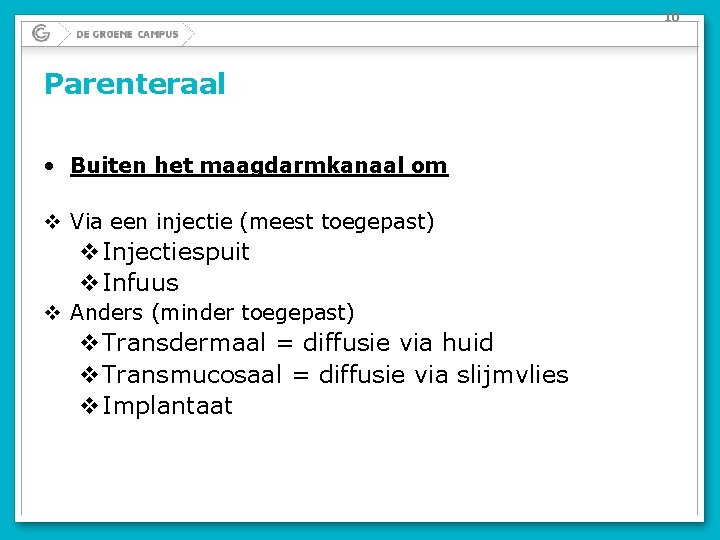 10 Parenteraal • Buiten het maagdarmkanaal om v Via een injectie (meest toegepast) v. 10 Parenteraal • Buiten het maagdarmkanaal om v Via een injectie (meest toegepast) v.