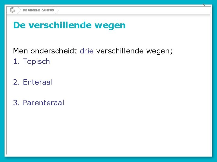5 De verschillende wegen Men onderscheidt drie verschillende wegen; 1. Topisch 2. Enteraal 3. 5 De verschillende wegen Men onderscheidt drie verschillende wegen; 1. Topisch 2. Enteraal 3.