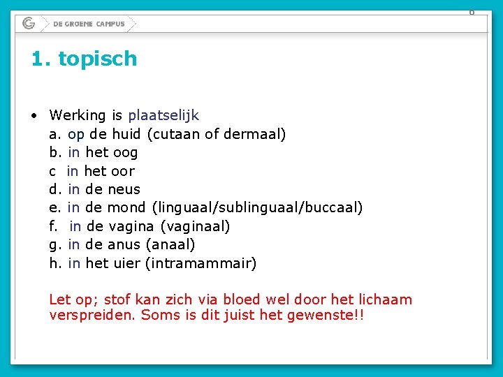 6 1. topisch • Werking is plaatselijk a. op de huid (cutaan of dermaal)