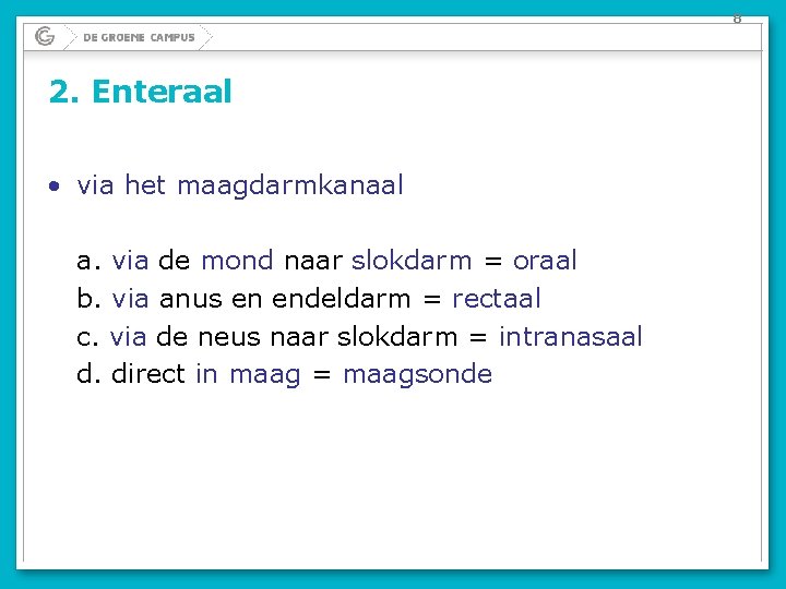 8 2. Enteraal • via het maagdarmkanaal a. via de mond naar slokdarm = 8 2. Enteraal • via het maagdarmkanaal a. via de mond naar slokdarm =