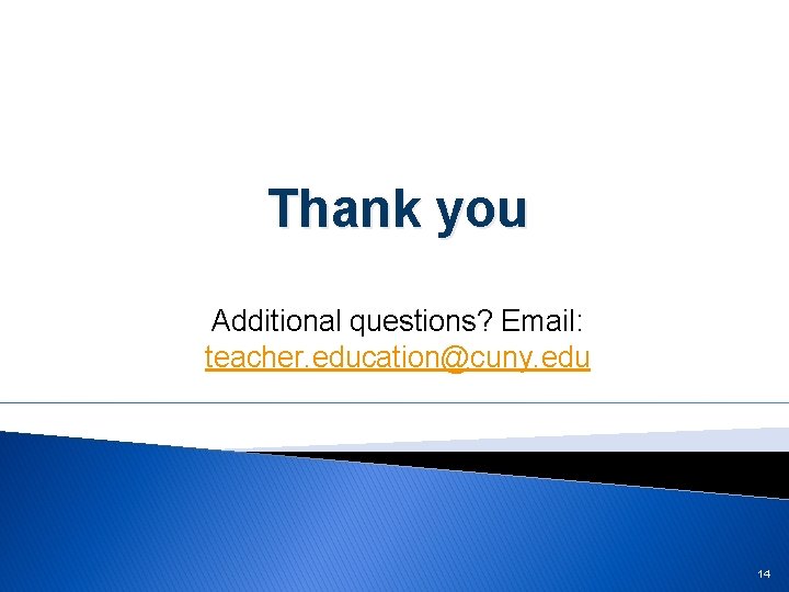 Thank you Additional questions? Email: teacher. education@cuny. edu 14 