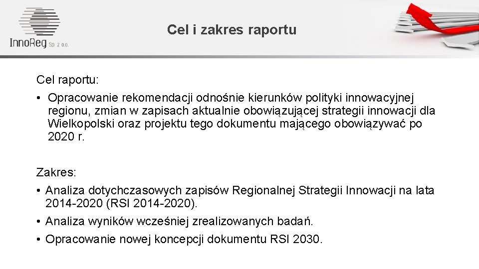 Cel i zakres raportu Cel raportu: • Opracowanie rekomendacji odnośnie kierunków polityki innowacyjnej regionu,