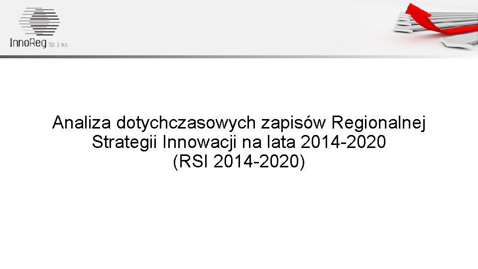 Analiza dotychczasowych zapisów Regionalnej Strategii Innowacji na lata 2014 -2020 (RSI 2014 -2020) 