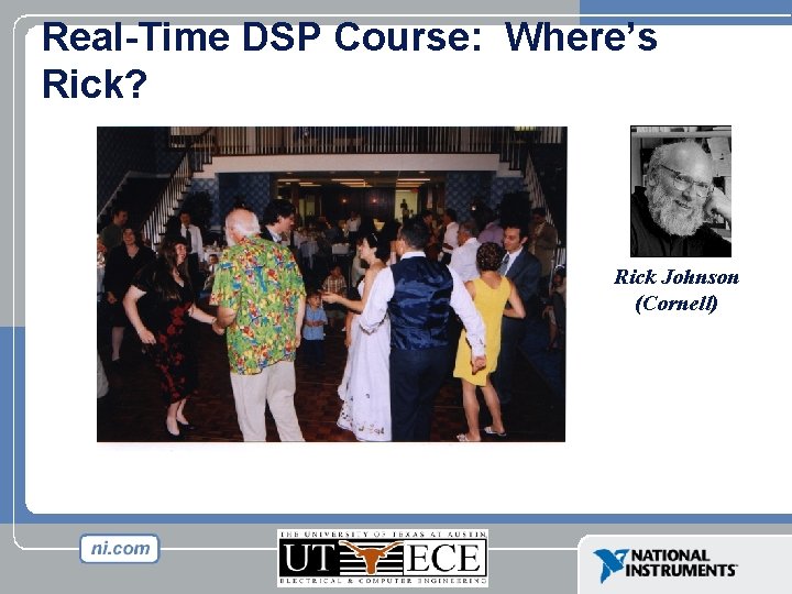 Real-Time DSP Course: Where’s Rick? Rick Johnson (Cornell) 