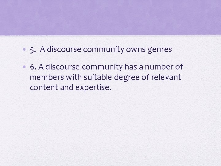  • 5. A discourse community owns genres • 6. A discourse community has