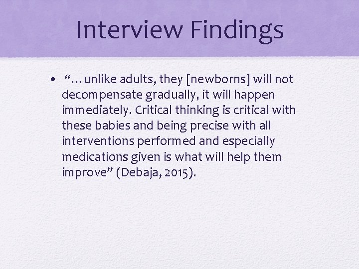 Interview Findings • “…unlike adults, they [newborns] will not decompensate gradually, it will happen