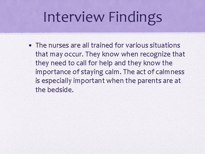 Interview Findings • The nurses are all trained for various situations that may occur.