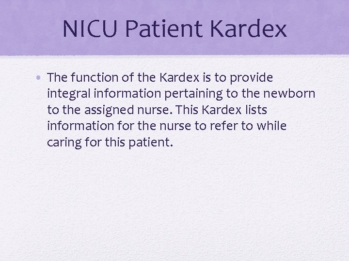 NICU Patient Kardex • The function of the Kardex is to provide integral information