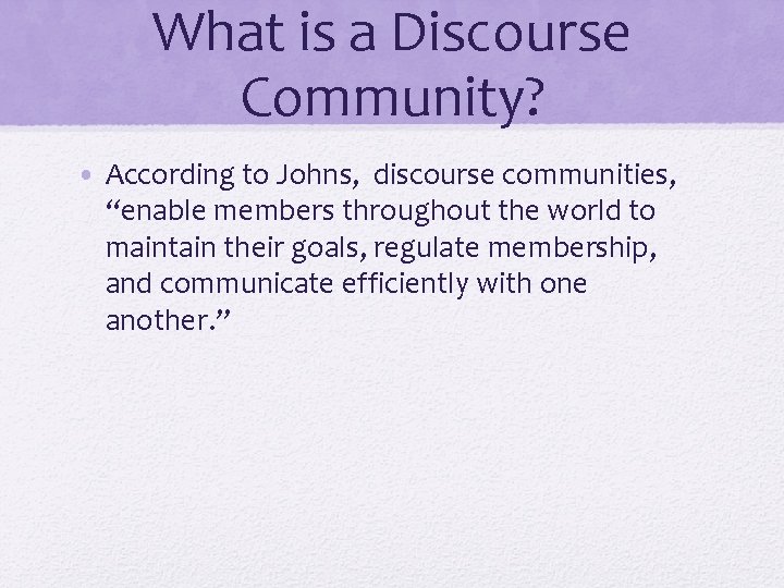 What is a Discourse Community? • According to Johns, discourse communities, “enable members throughout