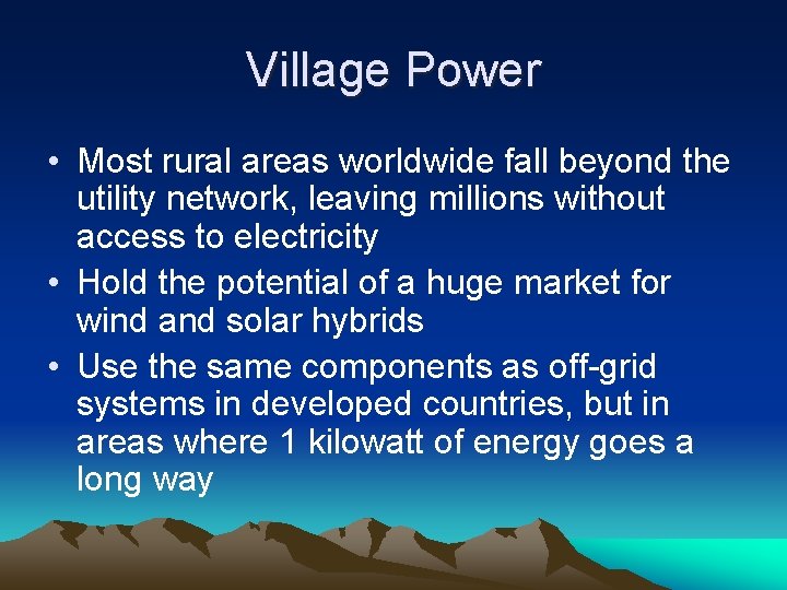 Village Power • Most rural areas worldwide fall beyond the utility network, leaving millions