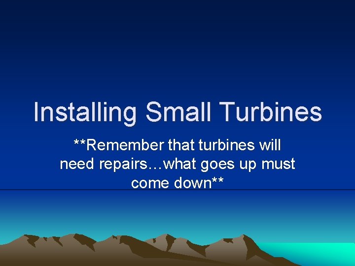 Installing Small Turbines **Remember that turbines will need repairs…what goes up must come down**