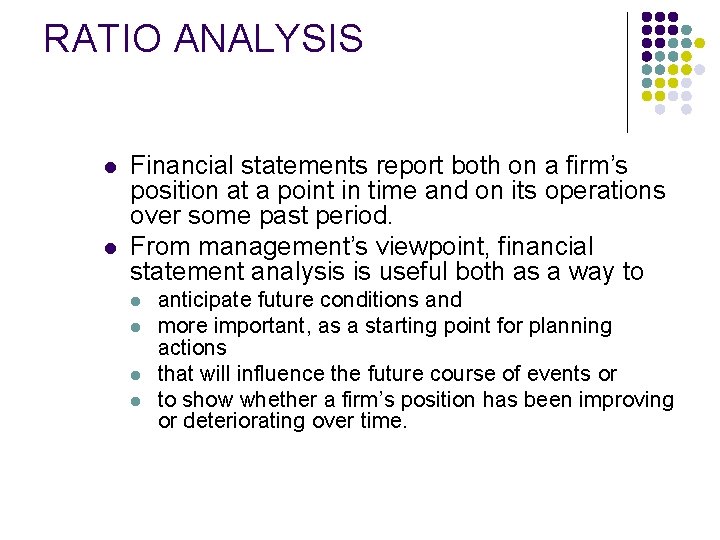 RATIO ANALYSIS l l Financial statements report both on a firm’s position at a