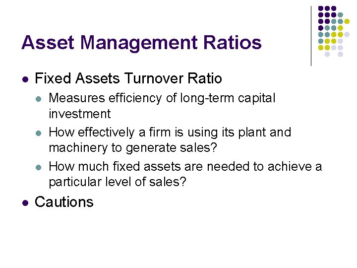 Asset Management Ratios l Fixed Assets Turnover Ratio l l Measures efficiency of long-term Asset Management Ratios l Fixed Assets Turnover Ratio l l Measures efficiency of long-term