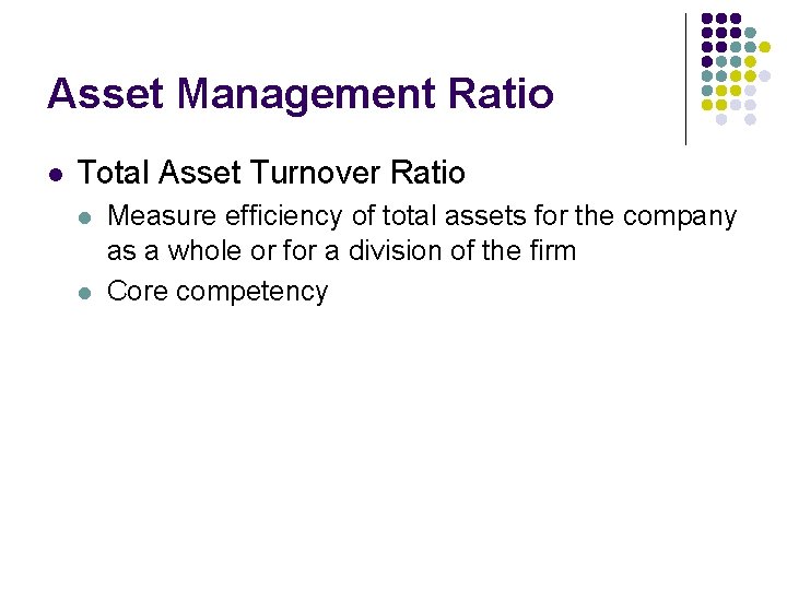 Asset Management Ratio l Total Asset Turnover Ratio l l Measure efficiency of total